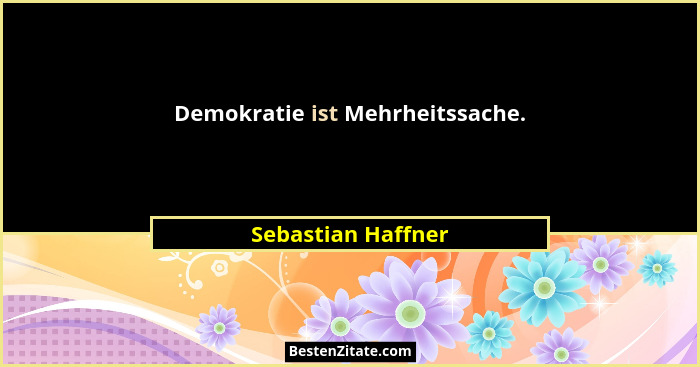 Demokratie ist Mehrheitssache.... - Sebastian Haffner