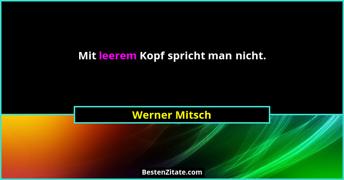 Mit leerem Kopf spricht man nicht.... - Werner Mitsch