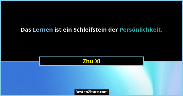 Das Lernen ist ein Schleifstein der Persönlichkeit.... - Zhu Xi