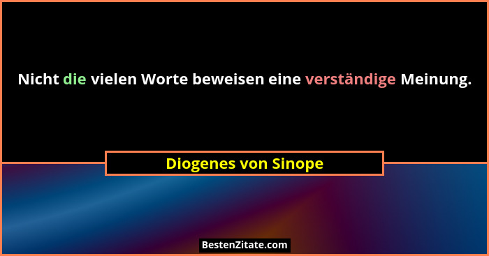 Nicht die vielen Worte beweisen eine verständige Meinung.... - Diogenes von Sinope