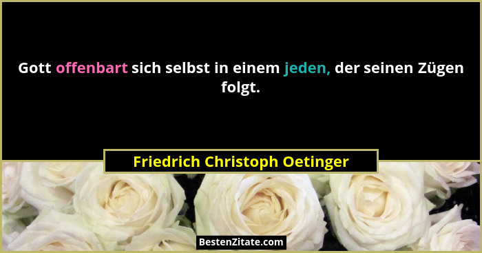 Gott offenbart sich selbst in einem jeden, der seinen Zügen folgt.... - Friedrich Christoph Oetinger