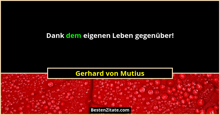 Dank dem eigenen Leben gegenüber!... - Gerhard von Mutius