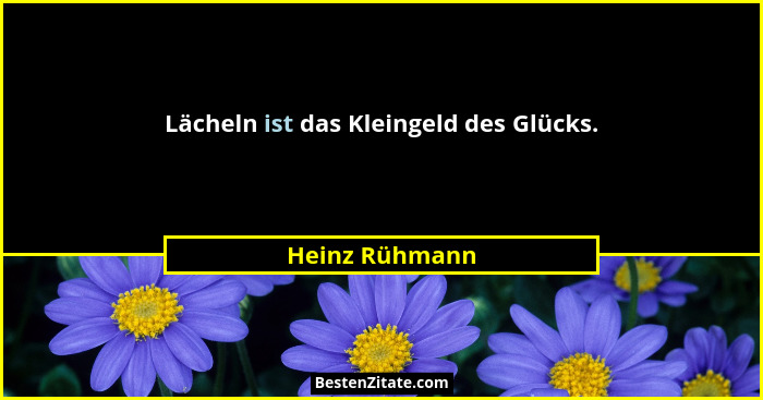 Lächeln ist das Kleingeld des Glücks.... - Heinz Rühmann