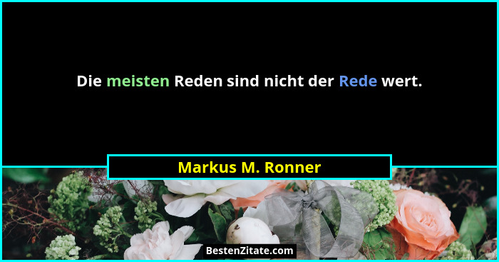 Die meisten Reden sind nicht der Rede wert.... - Markus M. Ronner