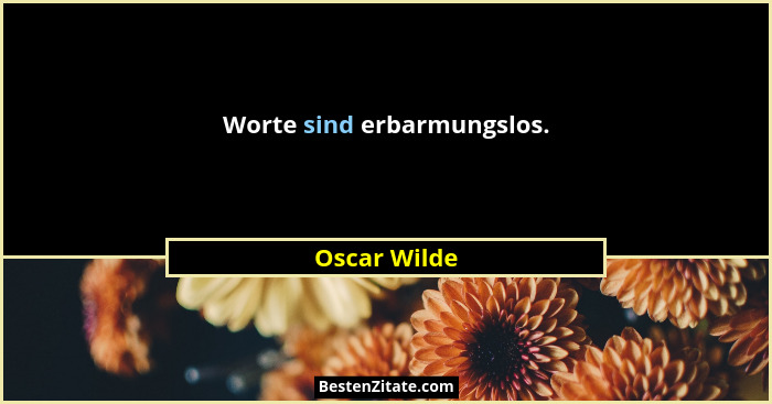 Worte sind erbarmungslos.... - Oscar Wilde