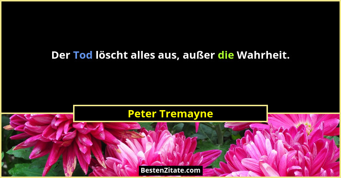 Der Tod löscht alles aus, außer die Wahrheit.... - Peter Tremayne