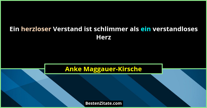 Ein herzloser Verstand ist schlimmer als ein verstandloses Herz... - Anke Maggauer-Kirsche