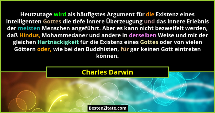 Heutzutage wird als häufigstes Argument für die Existenz eines intelligenten Gottes die tiefe innere Überzeugung und das innere Erleb... - Charles Darwin