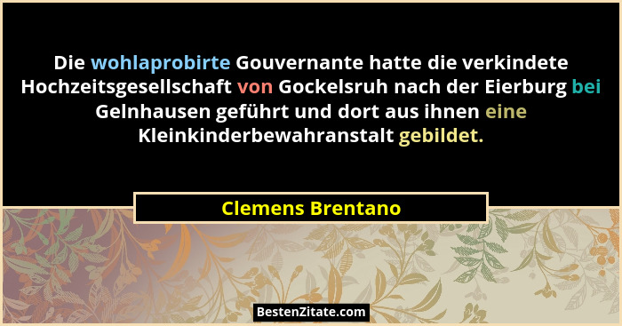 Die wohlaprobirte Gouvernante hatte die verkindete Hochzeitsgesellschaft von Gockelsruh nach der Eierburg bei Gelnhausen geführt un... - Clemens Brentano