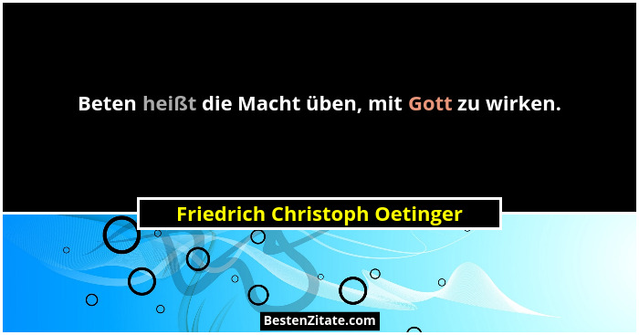 Beten heißt die Macht üben, mit Gott zu wirken.... - Friedrich Christoph Oetinger