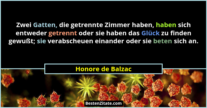 Zwei Gatten, die getrennte Zimmer haben, haben sich entweder getrennt oder sie haben das Glück zu finden gewußt; sie verabscheuen e... - Honore de Balzac