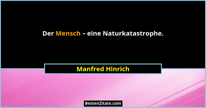 Der Mensch – eine Naturkatastrophe.... - Manfred Hinrich