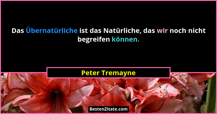 Das Übernatürliche ist das Natürliche, das wir noch nicht begreifen können.... - Peter Tremayne