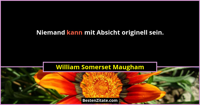 Niemand kann mit Absicht originell sein.... - William Somerset Maugham