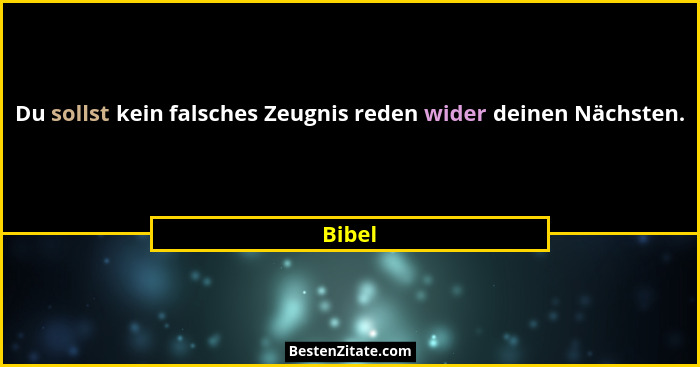 Du sollst kein falsches Zeugnis reden wider deinen Nächsten.... - Bibel