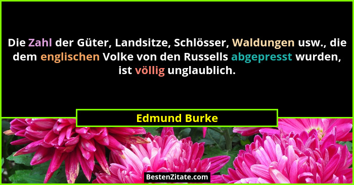 Die Zahl der Güter, Landsitze, Schlösser, Waldungen usw., die dem englischen Volke von den Russells abgepresst wurden, ist völlig ungla... - Edmund Burke