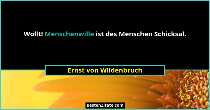 Wollt! Menschenwille ist des Menschen Schicksal.... - Ernst von Wildenbruch