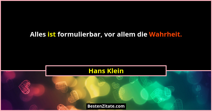 Alles ist formulierbar, vor allem die Wahrheit.... - Hans Klein