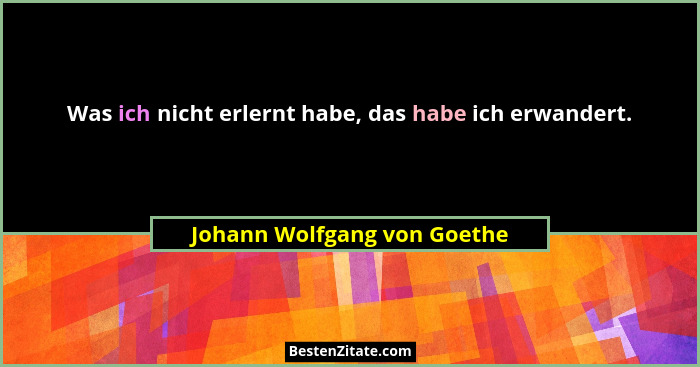 Was ich nicht erlernt habe, das habe ich erwandert.... - Johann Wolfgang von Goethe