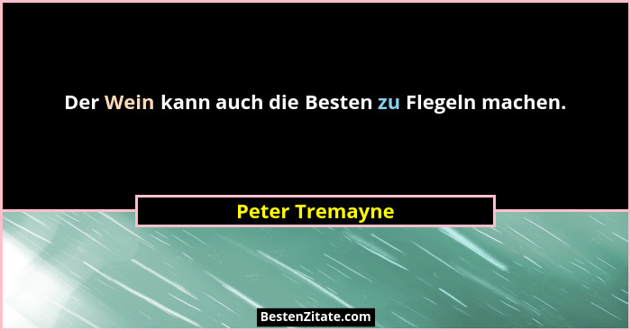 Der Wein kann auch die Besten zu Flegeln machen.... - Peter Tremayne