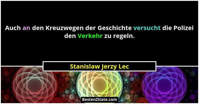 Auch an den Kreuzwegen der Geschichte versucht die Polizei den Verkehr zu regeln.... - Stanislaw Jerzy Lec