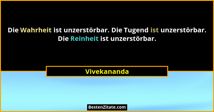 Die Wahrheit ist unzerstörbar. Die Tugend ist unzerstörbar. Die Reinheit ist unzerstörbar.... - Vivekananda