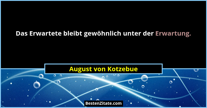Das Erwartete bleibt gewöhnlich unter der Erwartung.... - August von Kotzebue