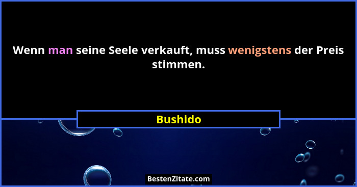Wenn man seine Seele verkauft, muss wenigstens der Preis stimmen.... - Bushido