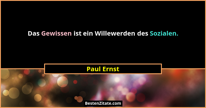 Das Gewissen ist ein Willewerden des Sozialen.... - Paul Ernst