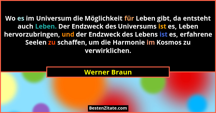 Wo es im Universum die Möglichkeit für Leben gibt, da entsteht auch Leben. Der Endzweck des Universums ist es, Leben hervorzubringen, u... - Werner Braun