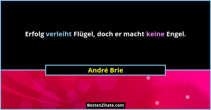 Erfolg verleiht Flügel, doch er macht keine Engel.... - André Brie