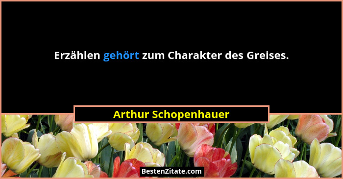 Erzählen gehört zum Charakter des Greises.... - Arthur Schopenhauer