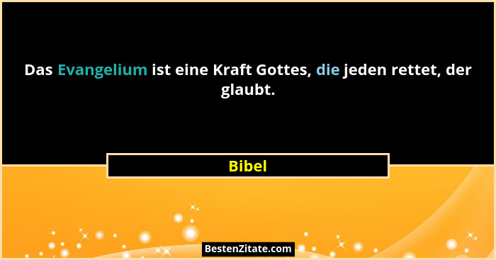 Das Evangelium ist eine Kraft Gottes, die jeden rettet, der glaubt.... - Bibel