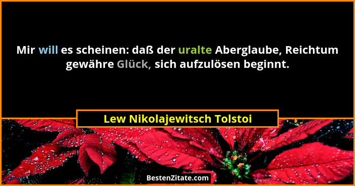 Mir will es scheinen: daß der uralte Aberglaube, Reichtum gewähre Glück, sich aufzulösen beginnt.... - Lew Nikolajewitsch Tolstoi