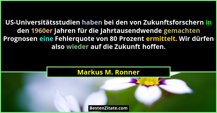 US-Universitätsstudien haben bei den von Zukunftsforschern in den 1960er Jahren für die Jahrtausendwende gemachten Prognosen eine F... - Markus M. Ronner