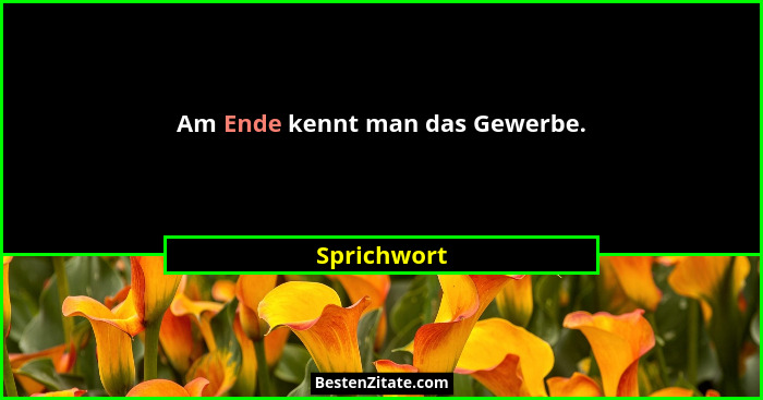 Am Ende kennt man das Gewerbe.... - Sprichwort