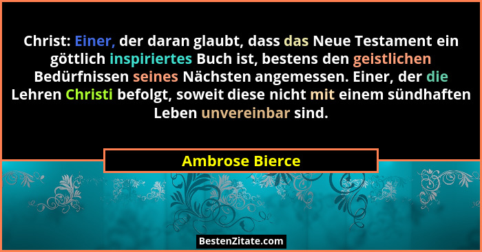 Christ: Einer, der daran glaubt, dass das Neue Testament ein göttlich inspiriertes Buch ist, bestens den geistlichen Bedürfnissen sei... - Ambrose Bierce