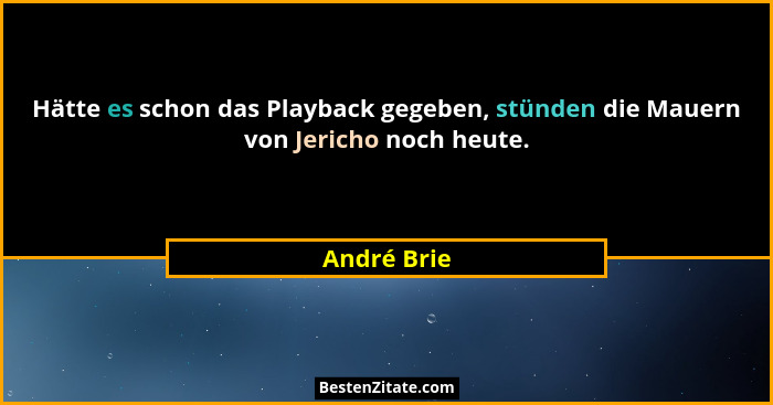 Hätte es schon das Playback gegeben, stünden die Mauern von Jericho noch heute.... - André Brie