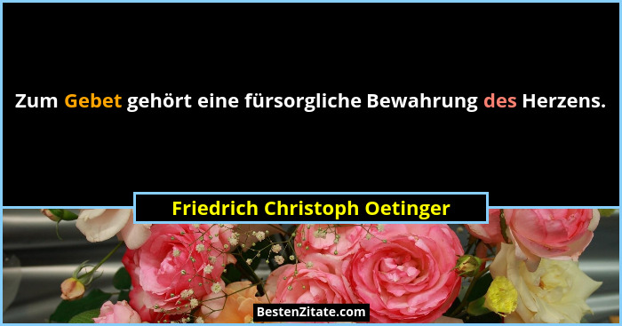 Zum Gebet gehört eine fürsorgliche Bewahrung des Herzens.... - Friedrich Christoph Oetinger