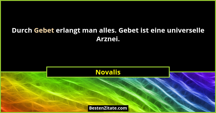 Durch Gebet erlangt man alles. Gebet ist eine universelle Arznei.... - Novalis