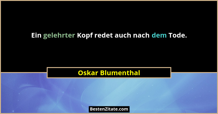 Ein gelehrter Kopf redet auch nach dem Tode.... - Oskar Blumenthal