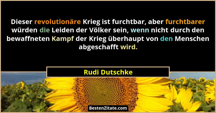 Dieser revolutionäre Krieg ist furchtbar, aber furchtbarer würden die Leiden der Völker sein, wenn nicht durch den bewaffneten Kampf d... - Rudi Dutschke