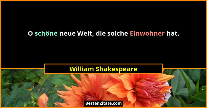 O schöne neue Welt, die solche Einwohner hat.... - William Shakespeare
