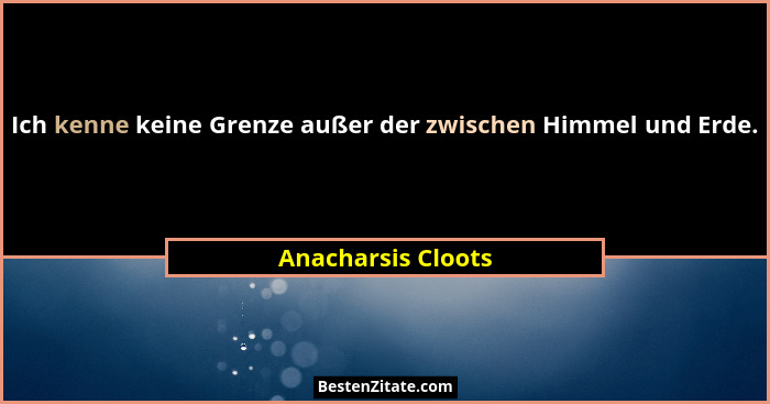 Ich kenne keine Grenze außer der zwischen Himmel und Erde.... - Anacharsis Cloots