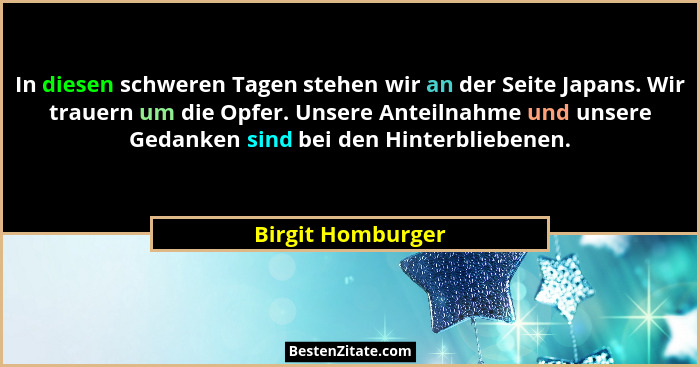 In diesen schweren Tagen stehen wir an der Seite Japans. Wir trauern um die Opfer. Unsere Anteilnahme und unsere Gedanken sind bei... - Birgit Homburger