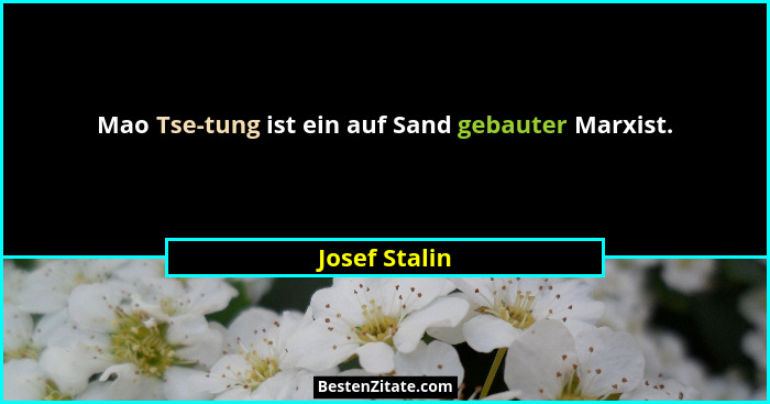 Mao Tse-tung ist ein auf Sand gebauter Marxist.... - Josef Stalin