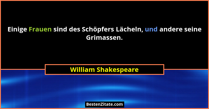 Einige Frauen sind des Schöpfers Lächeln, und andere seine Grimassen.... - William Shakespeare