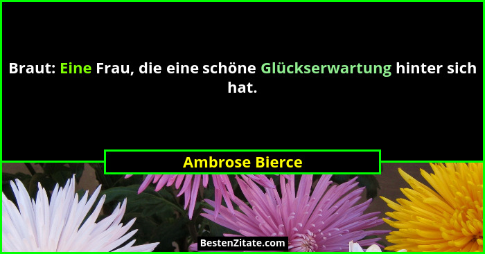 Braut: Eine Frau, die eine schöne Glückserwartung hinter sich hat.... - Ambrose Bierce