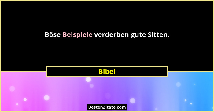 Böse Beispiele verderben gute Sitten.... - Bibel