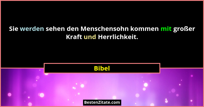 Sie werden sehen den Menschensohn kommen mit großer Kraft und Herrlichkeit.... - Bibel